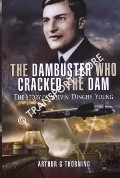 The Dambuster Who Cracked The Dam - The Story of Melvin 'Dinghy' Young by THORNING, Arthur G.